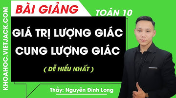 Giá trị lượng giác - Cung lượng giác - Toán học 10 - Thầy Nguyễn Đình Long (DỄ HIỂU NHẤT)