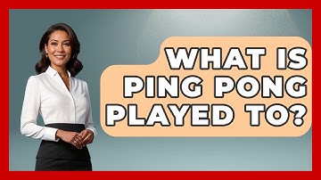 What Is Ping Pong Played To? - The Racket Xpert