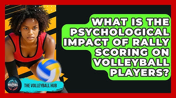 What Is The Psychological Impact Of Rally Scoring On Volleyball Players? - The Volleyball Hub