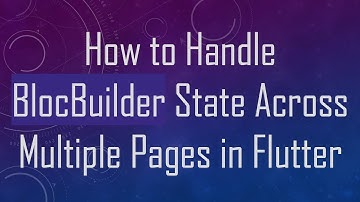 How to Handle BlocBuilder State Across Multiple Pages in Flutter