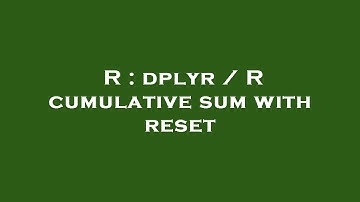 R : dplyr / R cumulative sum with reset