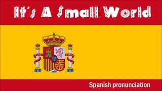 It's a Small World - Spanish pronunciation