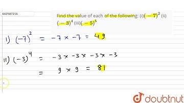 Find the value of each of the following:\n(i)(-7)^2\n(ii) (-3)^4\n\n(iii)(-5)^5 | 7 | EXPONENT |...