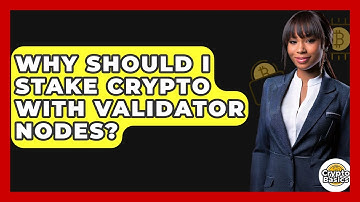 Why Should I Stake Crypto With Validator Nodes? - CryptoBasics360.com