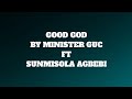 GOOD GOD-Minister GUC Ft #sunmisolaagbebi #ministerguc #gospelmusic #praise #worship #prayer #elevat