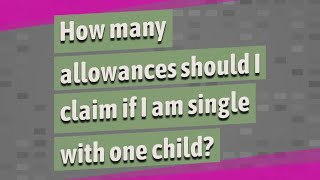 How many allowances should I claim if I am single with one child?