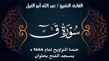 سورة ق | ختمة تراويح 1444 ه | الشيخ عبد الله أبو النيل