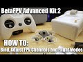 BetaFPV Advanced Kit 2 - HOW TO:  Bind, Adjust the FPV Channels and Flight Modes