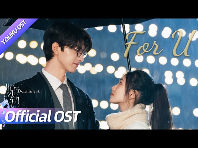 【OST】🎼都智文献唱《For U》：无论系统刷新多少次，无论命运赋予他们什么样的角色，💘他们还是会不可救药地爱上对方！| 脱轨 Derailment | 刘浩存/林一 | YOUKU class=