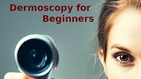 Introduction to Dermoscopy for Beginners
