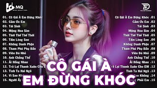 Cô Gái À Em Đừng Khóc Remix | BXH Nhạc Trẻ Remix Hay Nhất | Top 15 Bản EDM TikTok Hot Trend 2025