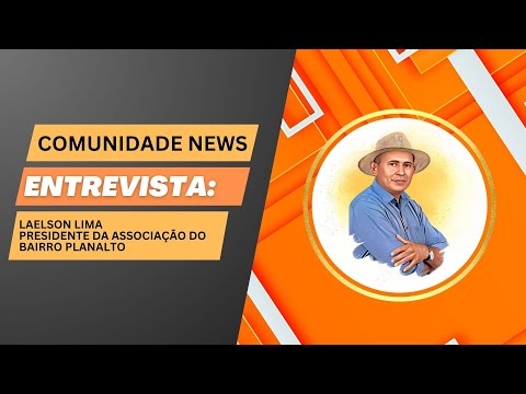 Comunidade News: Entrevista com Laelson Lima, presidente da Associação do Bairro Planalto
