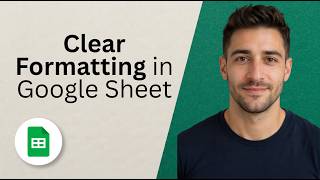 Clear Formatting in Google Sheet [2026 Full Guide]