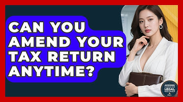 Can You Amend Your Tax Return Anytime? - Avoiding Common Legal Mistakes