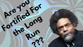 Cornel West Wants To Know...are you f o r t i f i e d  for the long run??