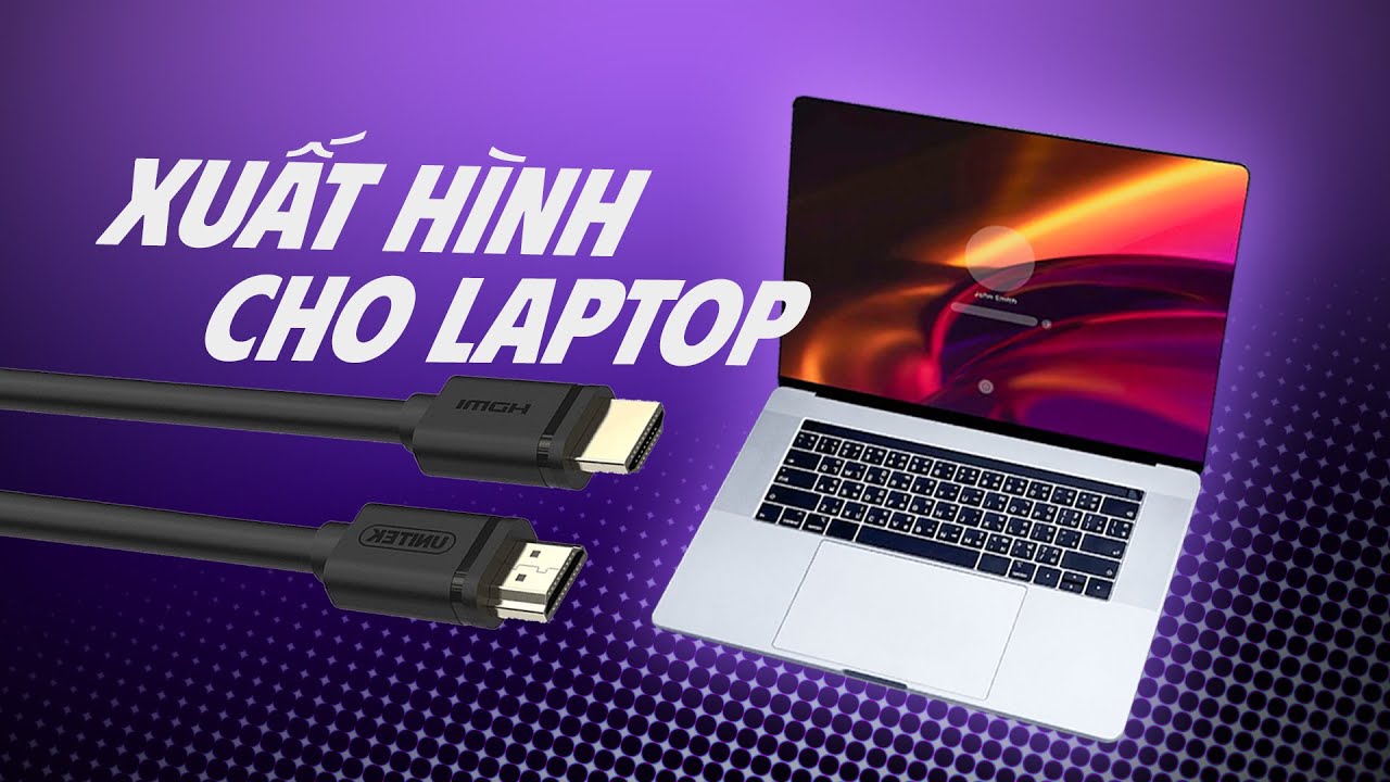 Xuất màn hình rời cho Laptop cần lưu ý những gì để không uổng phí tiền của!