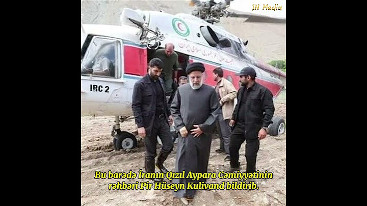 İran Prezidenti və helikopterin bütün sərnişinləri həlak oldu - RƏSMİ