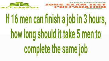 If 16 men can finish a job in 3 hours, how long should it take 5 men to complete the same job