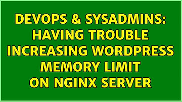 DevOps & SysAdmins: Having trouble increasing WordPress memory limit on nginx server