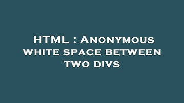 HTML : Anonymous white space between two divs