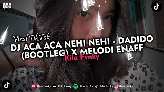 DJ ACA ACA NEHI NEHI - DADIDO (BOOTLEG) X MELODI ENAFF VIRAL TIKTOK 2024