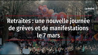 Retraites : nouvelle journée de grèves et de manifestations le 7 mars