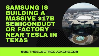 Samsung is building a massive $17B Semiconductor factory near Tesla in Texas
