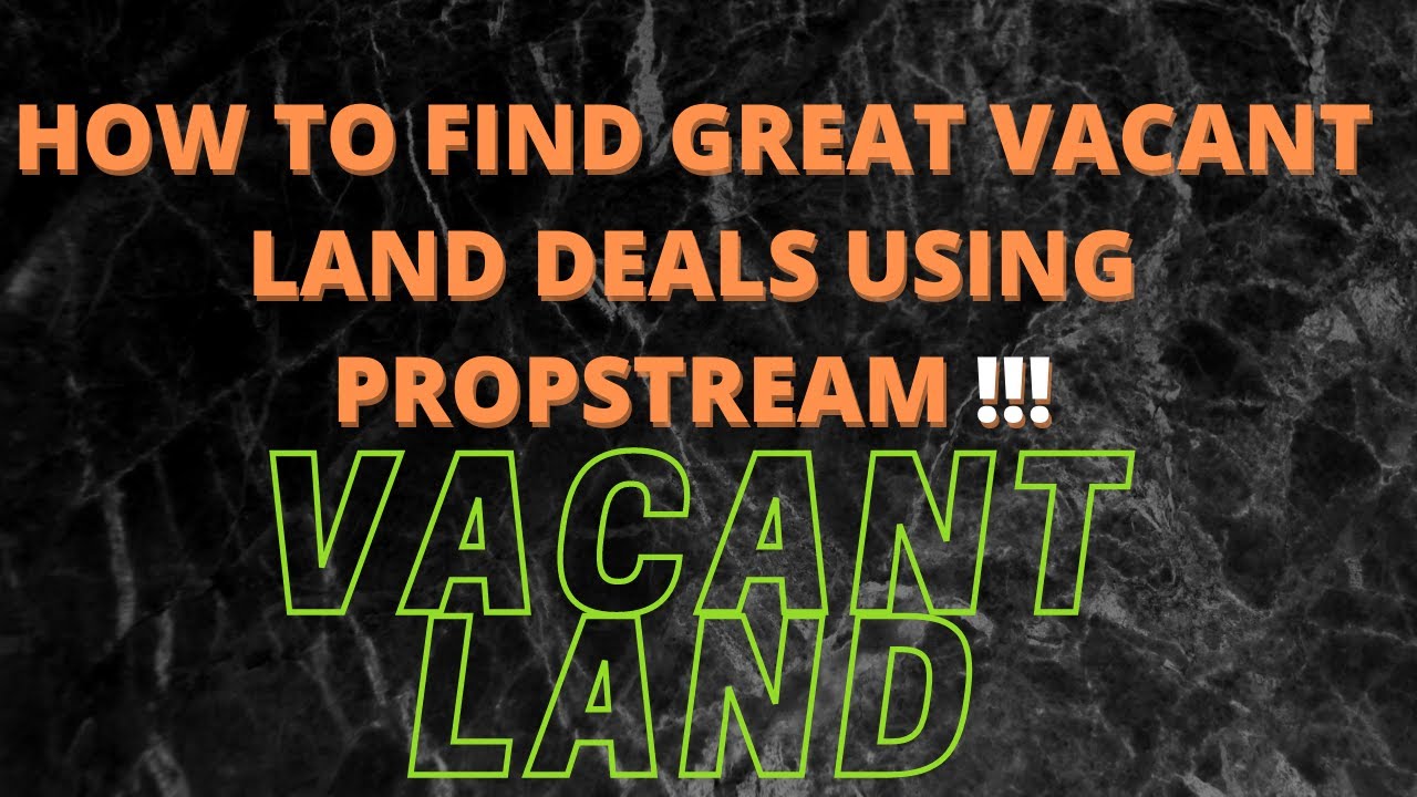 HOW TO FIND GREAT VACANT LAND DEALS USING PROPSTREAM !!!