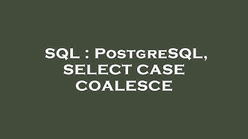 SQL : PostgreSQL, SELECT CASE COALESCE
