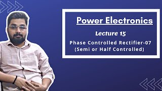 POWER ELECTRONICS | Lecture 15 | Phase Controlled Rectifier-07(Single phase semi controlled-Theory |