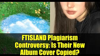 FTISLAND Plagiarism Controversy: Is Their New Album Cover Copied?