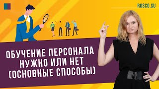 Обучение персонала нужно или нет (основные способы)