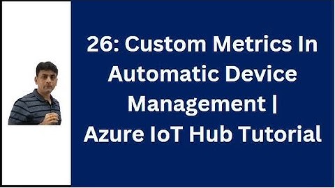 26: Custom Metrics In Azure IoT Hub Automatic Device Management | Azure IoT Hub Tutorial