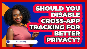 Should You Disable Cross-app Tracking For Better Privacy? - Be App Savvy
