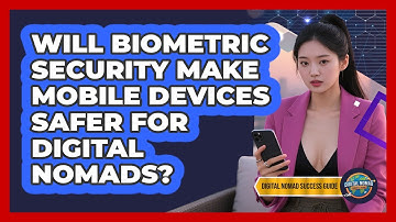 Will Biometric Security Make Mobile Devices Safer For Digital Nomads? - Digital Nomad Success Guide