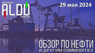 Обзор на нефть и другие commodities 29.05| ALDO Трейдер