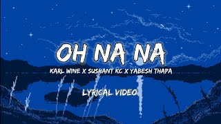 Oh na na | Karl wine x Sushant Kc x Yabesh Thapa | Nepali version | lyrical video