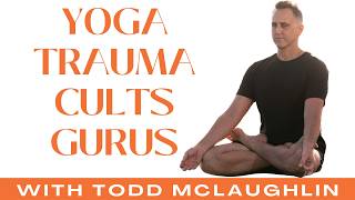 Trauma to Trust: Todd McLaughlin on Trauma-Informed Yoga, Cults and Gurus