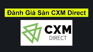 Đánh giá sàn CXM Direct | Giấy phép, tài khoản, sản phẩm, phí giao dịch, nền tảng, ưu nhược điểm,..