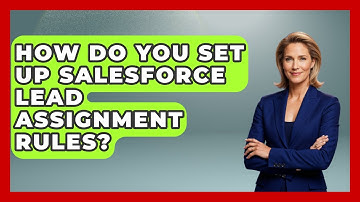 How Do You Set Up Salesforce Lead Assignment Rules? - Sales Saas Breakdown