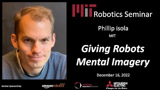 MIT Robotics - Phillip Isola - Giving Robots Mental Imagery