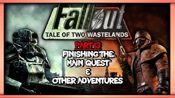 Finishing The Main Quest & Other Adventures | Fallout: Tale of Two Wastelands (Part 13)
