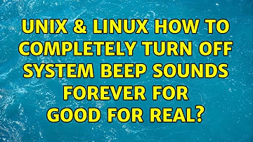 Unix & Linux: How to COMPLETELY turn off system beep sounds forever for good for real?