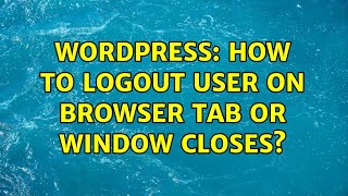 Wordpress: How to logout user on browser tab or window closes?