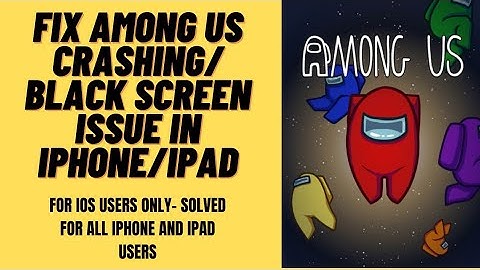 How to Fix Among Us Error Black Screen, Crashing, Not Responding, Won