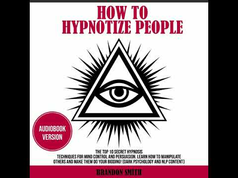 HOW TO HYPNOTIZE PEOPLE: The Top 10 Secret Hypnosis Techniques for Mind Control and Persuasion