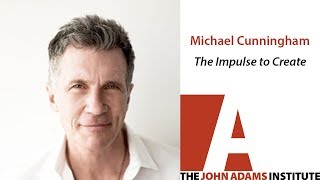 Michael Cunningham on The Impulse to Create - The John Adams Institute