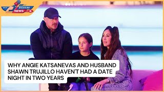 Why Angie Katsanevas and Husband Shawn Trujillo Haven't Had a Date Night in Two Years