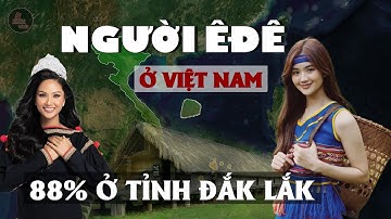 NGUỒN GỐC NGƯỜI ÊĐÊ Ở VIỆT NAM | 88% DÂN SỐ Ở TỈNH ĐẮK LẮK | CUỘC SỐNG HIỆN NAY RA SAO?