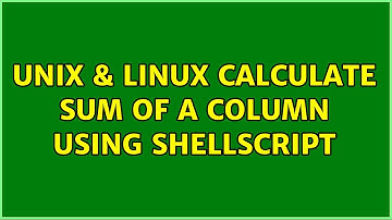 Unix & Linux: Calculate sum of a column using shellscript (2 Solutions!!)